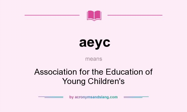 What does aeyc mean? It stands for Association for the Education of Young Children`s