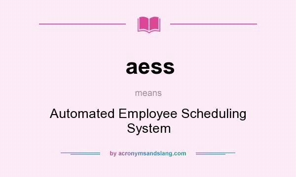 What does aess mean? It stands for Automated Employee Scheduling System