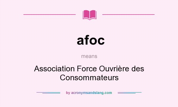 What does afoc mean? It stands for Association Force Ouvrière des Consommateurs