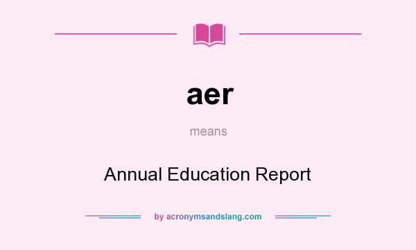 What does aer mean? It stands for Annual Education Report