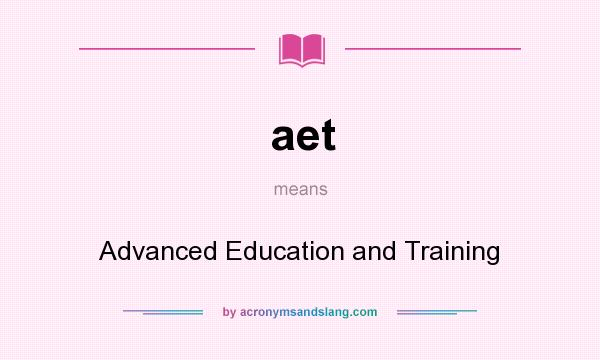 What does aet mean? It stands for Advanced Education and Training