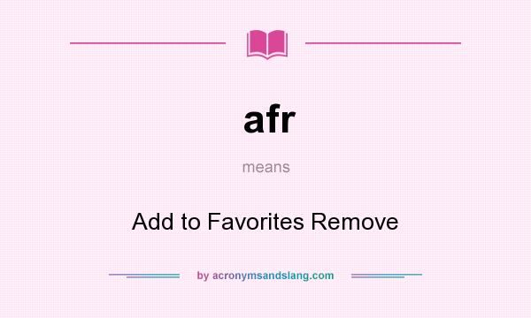 What does afr mean? It stands for Add to Favorites Remove