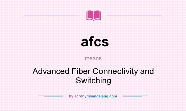 What does afcs mean? It stands for Advanced Fiber Connectivity and Switching