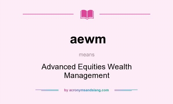 What does aewm mean? It stands for Advanced Equities Wealth Management