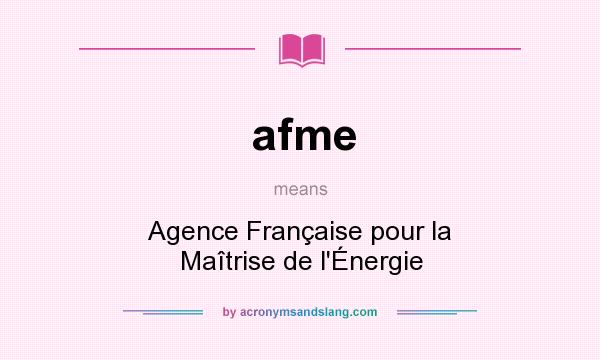 What does afme mean? It stands for Agence Française pour la Maîtrise de l`Énergie