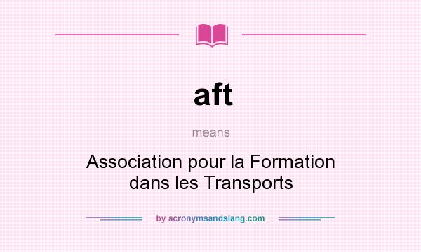What does aft mean? It stands for Association pour la Formation dans les Transports