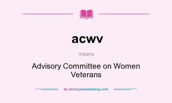 What does acwv mean? It stands for Advisory Committee on Women Veterans