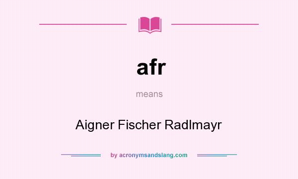 What does afr mean? It stands for Aigner Fischer Radlmayr