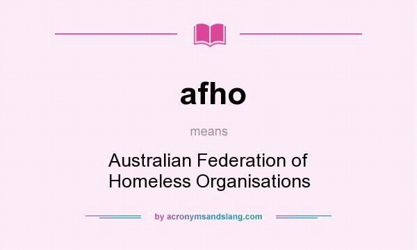 What does afho mean? It stands for Australian Federation of Homeless Organisations
