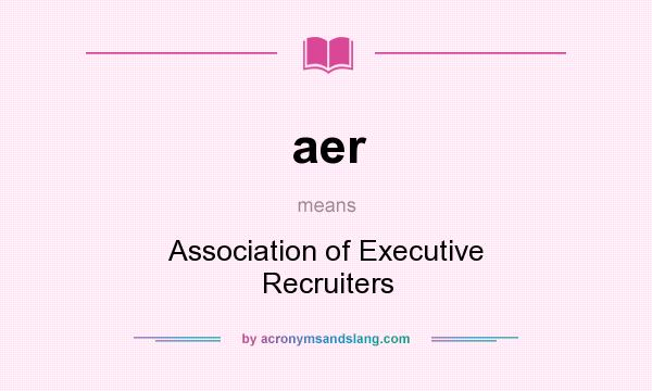 What does aer mean? It stands for Association of Executive Recruiters