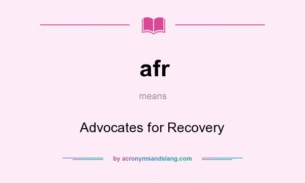 What does afr mean? It stands for Advocates for Recovery