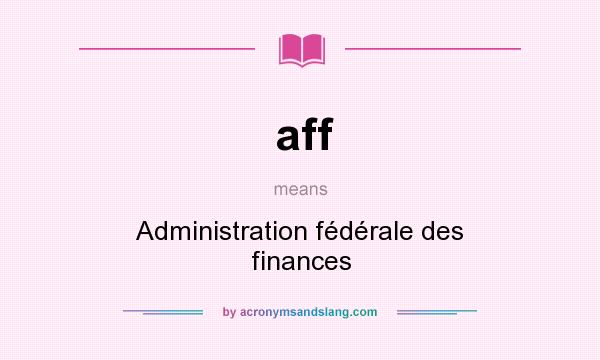 What does aff mean? It stands for Administration fédérale des finances