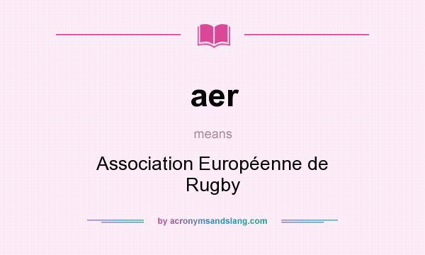 What does aer mean? It stands for Association Européenne de Rugby