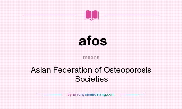 What does afos mean? It stands for Asian Federation of Osteoporosis Societies