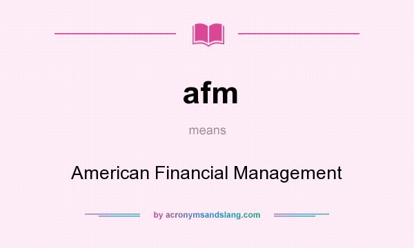 What does afm mean? It stands for American Financial Management