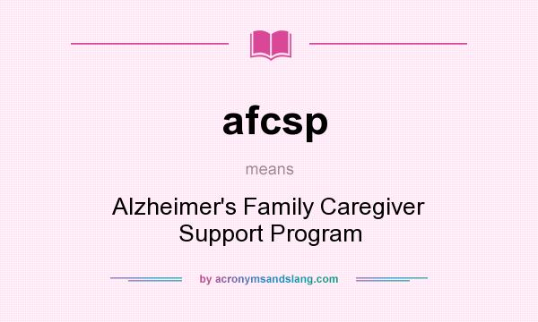 What does afcsp mean? It stands for Alzheimer`s Family Caregiver Support Program
