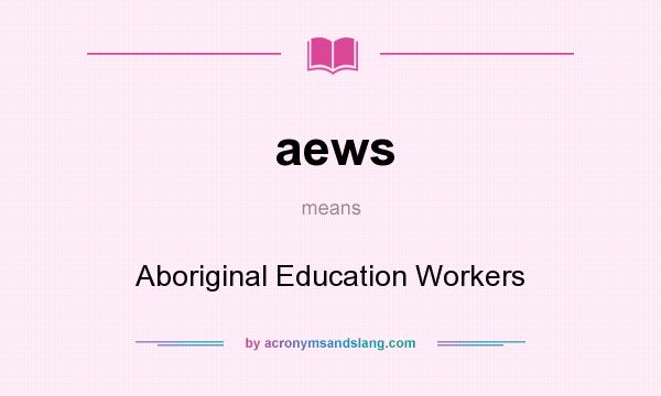 What does aews mean? It stands for Aboriginal Education Workers