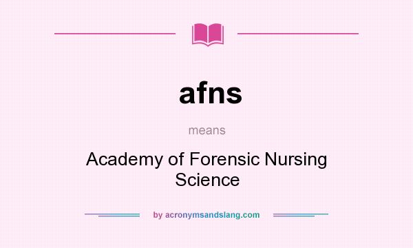 What does afns mean? It stands for Academy of Forensic Nursing Science
