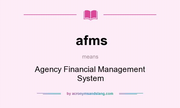 What does afms mean? It stands for Agency Financial Management System