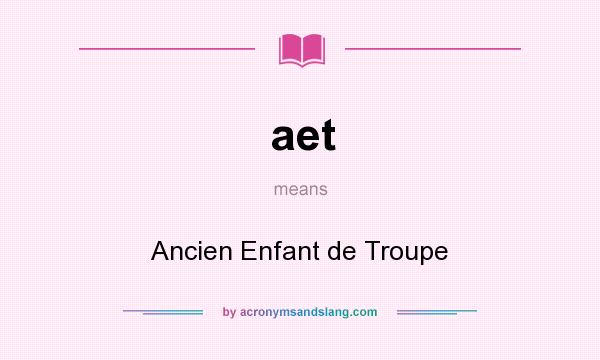 What does aet mean? It stands for Ancien Enfant de Troupe