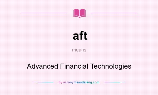 What does aft mean? It stands for Advanced Financial Technologies