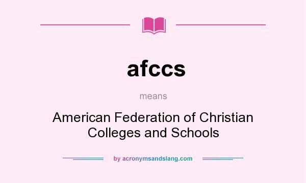 What does afccs mean? It stands for American Federation of Christian Colleges and Schools