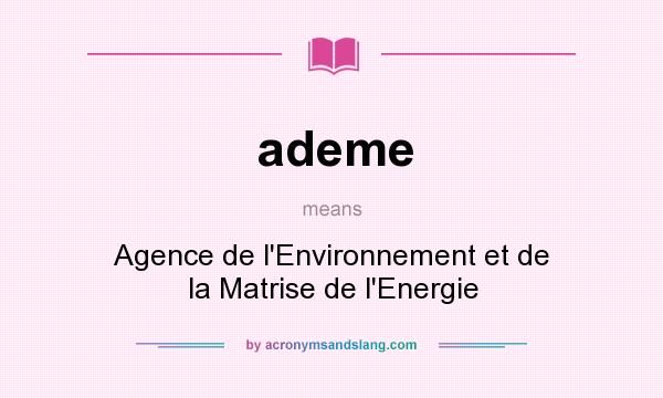 What does ademe mean? It stands for Agence de l`Environnement et de la Matrise de l`Energie