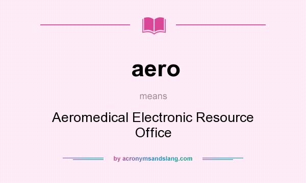 What does aero mean? It stands for Aeromedical Electronic Resource Office