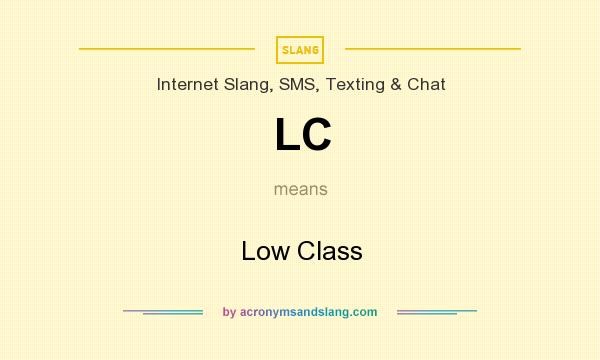 What does LC mean? It stands for Low Class