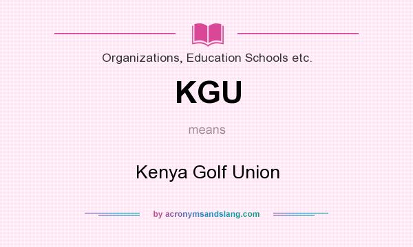What does KGU mean? It stands for Kenya Golf Union