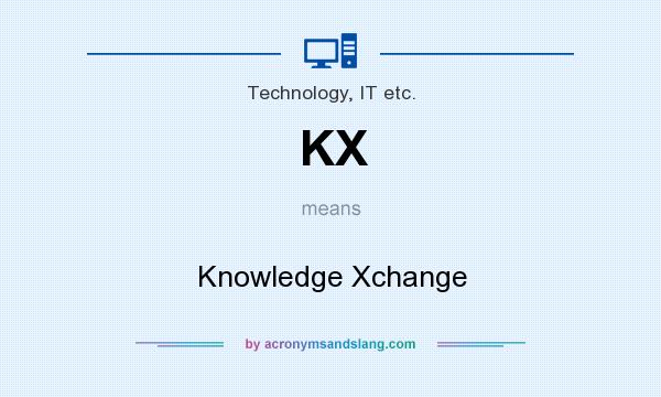 What does KX mean? It stands for Knowledge Xchange
