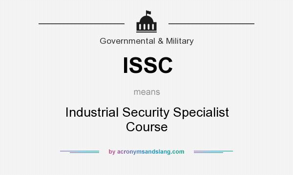 What does ISSC mean? It stands for Industrial Security Specialist Course