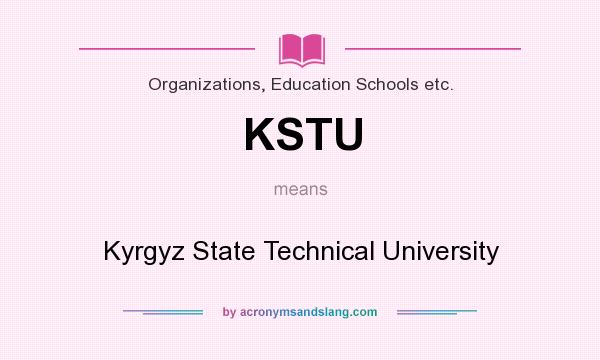 What does KSTU mean? It stands for Kyrgyz State Technical University