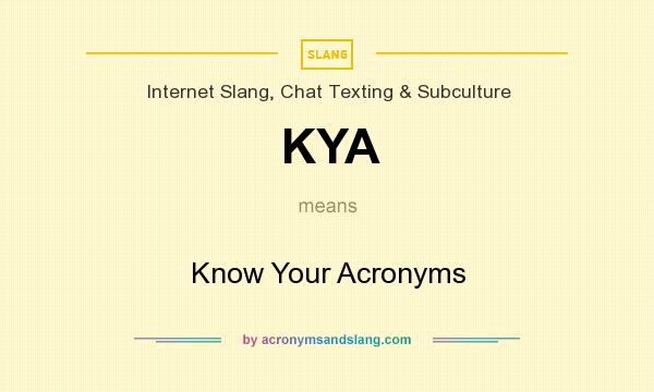 What does KYA mean? It stands for Know Your Acronyms