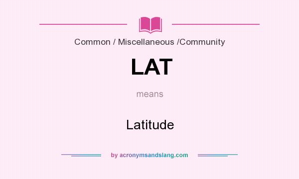 What does LAT mean? It stands for Latitude