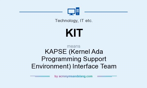 What does KIT mean? It stands for KAPSE (Kernel Ada Programming Support Environment) Interface Team