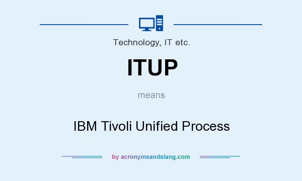 What does ITUP mean? It stands for IBM Tivoli Unified Process