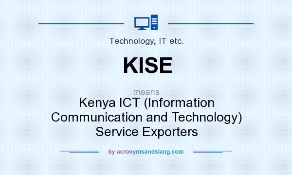 What does KISE mean? It stands for Kenya ICT (Information Communication and Technology) Service Exporters