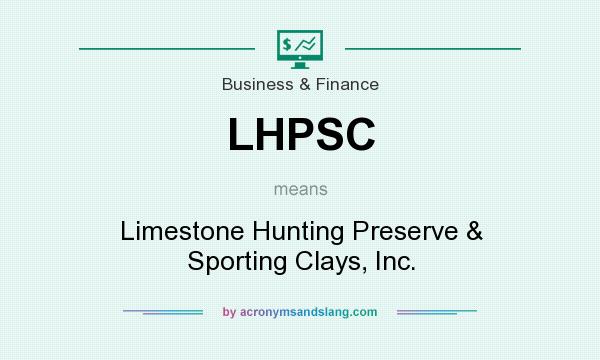 What does LHPSC mean? It stands for Limestone Hunting Preserve & Sporting Clays, Inc.