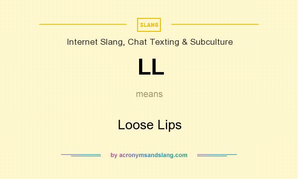 What does LL mean? It stands for Loose Lips