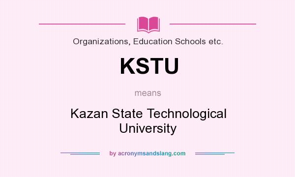 What does KSTU mean? It stands for Kazan State Technological University