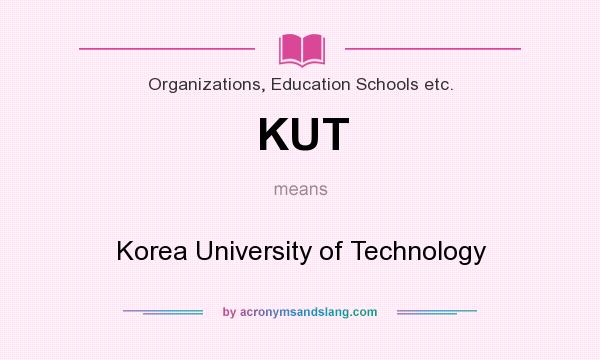 What does KUT mean? It stands for Korea University of Technology
