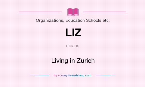 What does LIZ mean? It stands for Living in Zurich
