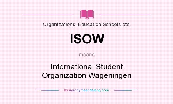 What does ISOW mean? It stands for International Student Organization Wageningen