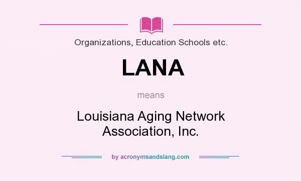 What does LANA mean? It stands for Louisiana Aging Network Association, Inc.
