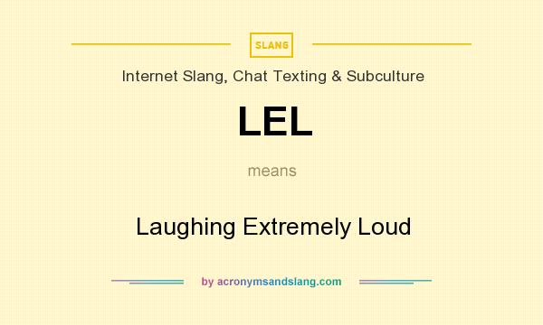 What does LEL mean? It stands for Laughing Extremely Loud