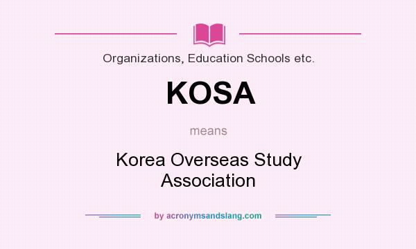 What does KOSA mean? It stands for Korea Overseas Study Association