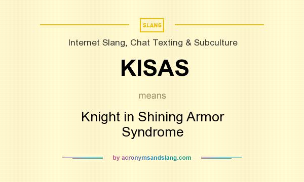 What does KISAS mean? It stands for Knight in Shining Armor Syndrome