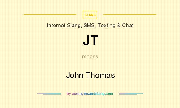 What does JT mean? It stands for John Thomas
