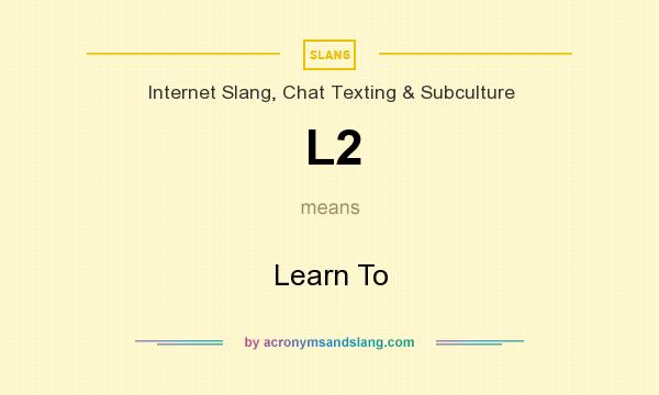 What does L2 mean? It stands for Learn To